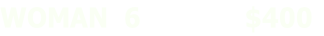 WOMAN  6             $400
